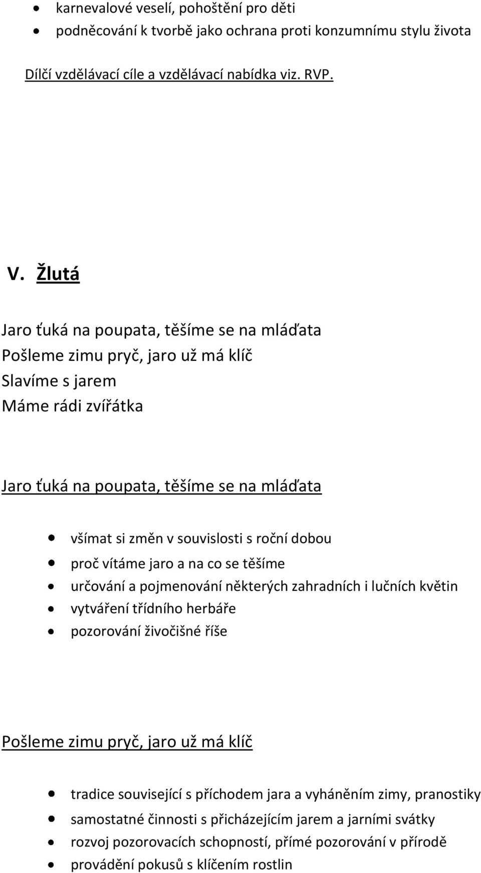 s roční dobou proč vítáme jaro a na co se těšíme určování a pojmenování některých zahradních i lučních květin vytváření třídního herbáře pozorování živočišné říše Pošleme zimu pryč, jaro už