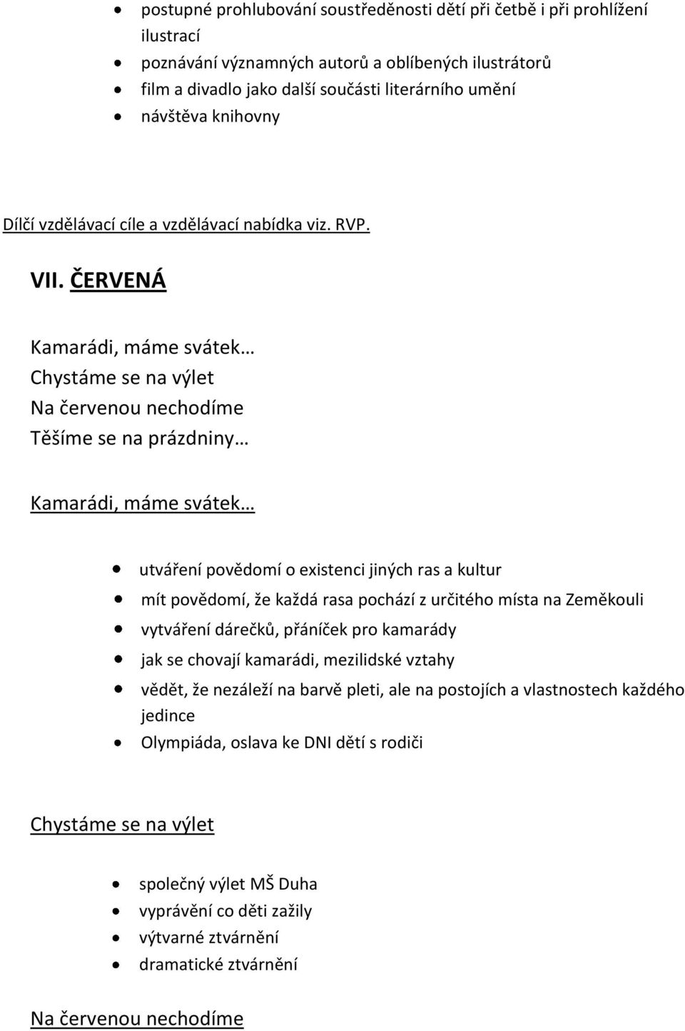 ČERVENÁ Kamarádi, máme svátek Chystáme se na výlet Na červenou nechodíme Těšíme se na prázdniny Kamarádi, máme svátek utváření povědomí o existenci jiných ras a kultur mít povědomí, že každá rasa