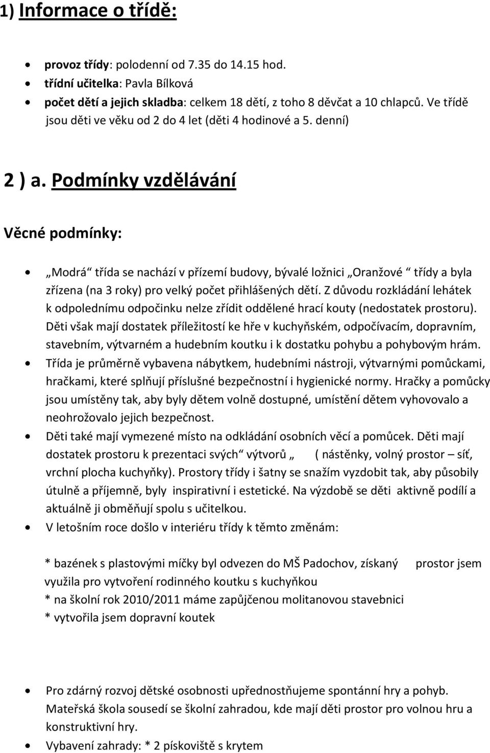 Podmínky vzdělávání Věcné podmínky: Modrá třída se nachází v přízemí budovy, bývalé ložnici Oranžové třídy a byla zřízena (na 3 roky) pro velký počet přihlášených dětí.