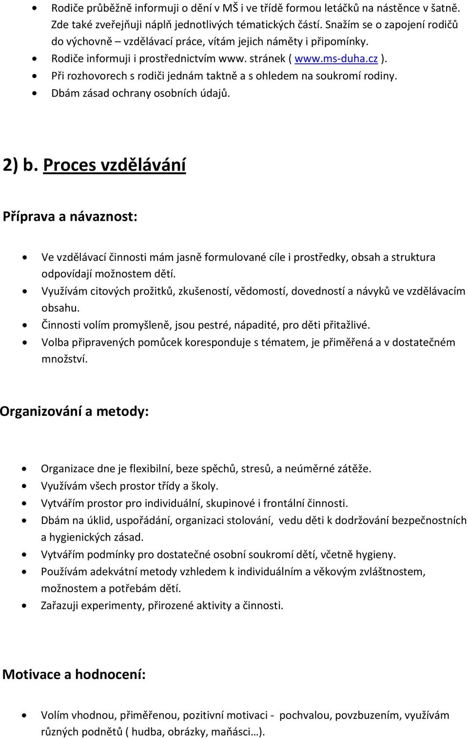 Při rozhovorech s rodiči jednám taktně a s ohledem na soukromí rodiny. Dbám zásad ochrany osobních údajů. 2) b.