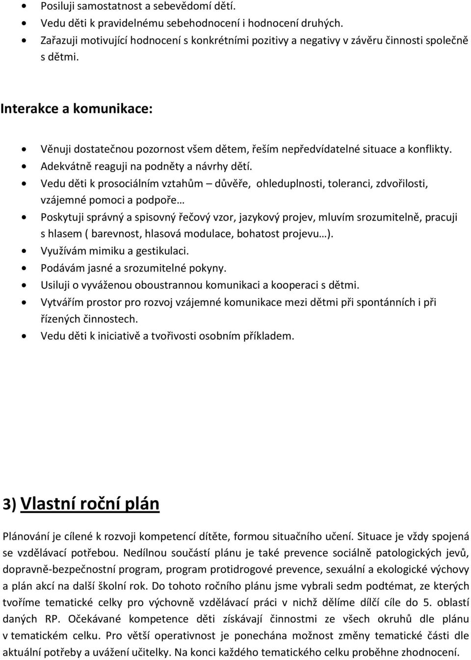 Vedu děti k prosociálním vztahům důvěře, ohleduplnosti, toleranci, zdvořilosti, vzájemné pomoci a podpoře Poskytuji správný a spisovný řečový vzor, jazykový projev, mluvím srozumitelně, pracuji s