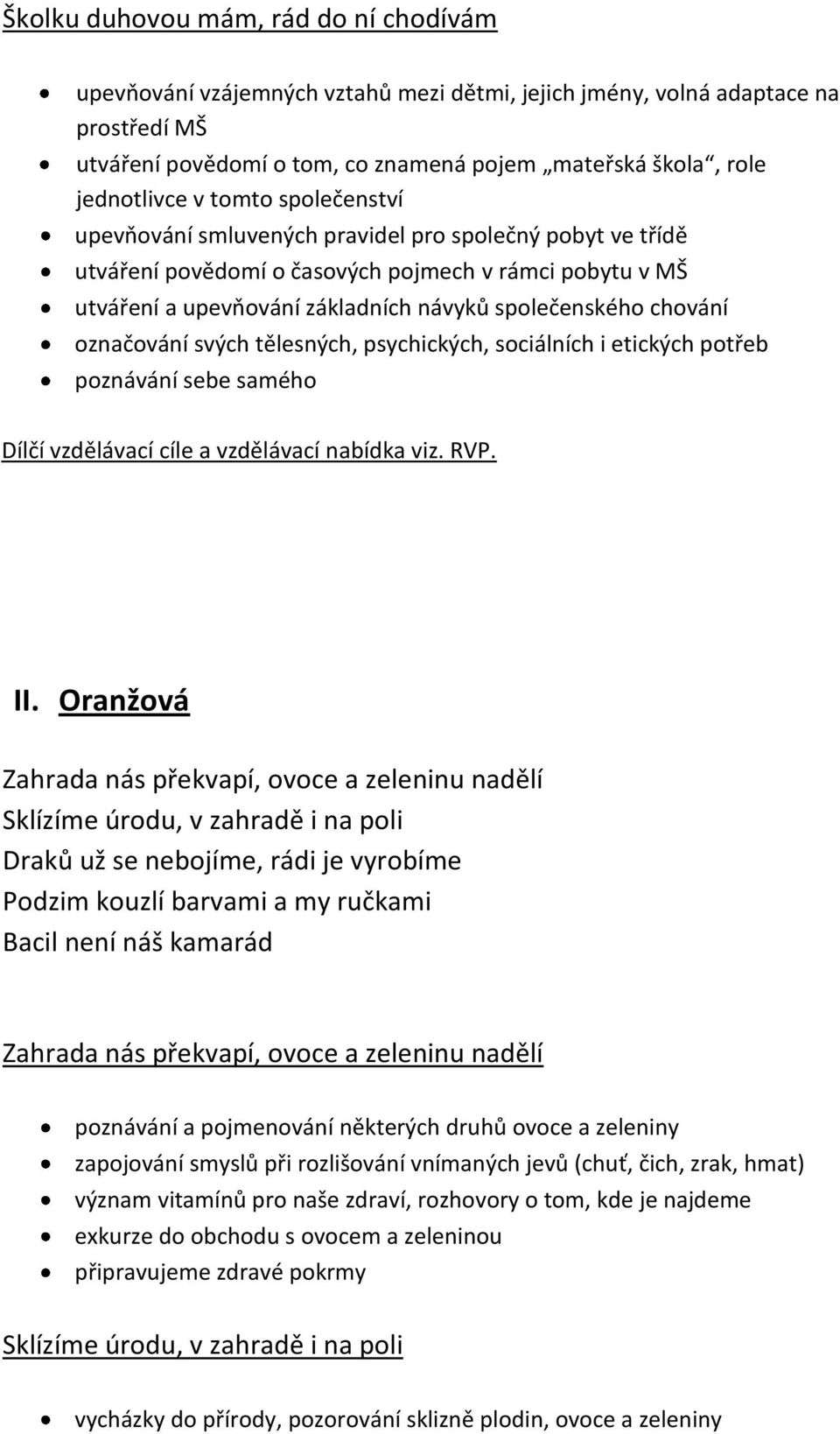 označování svých tělesných, psychických, sociálních i etických potřeb poznávání sebe samého Dílčí vzdělávací cíle a vzdělávací nabídka viz. RVP. II.