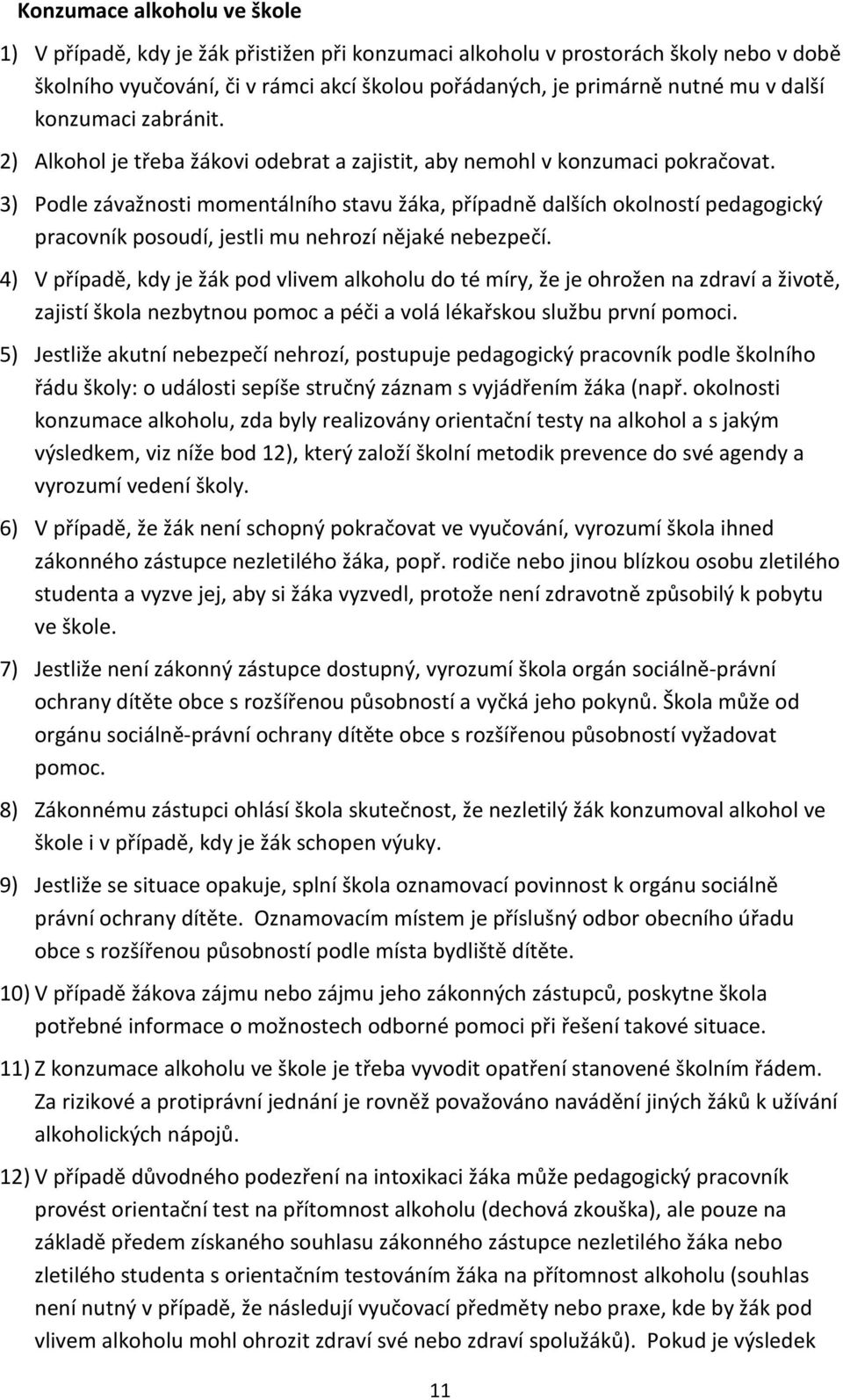 3) Podle závažnosti momentálního stavu žáka, případně dalších okolností pedagogický pracovník posoudí, jestli mu nehrozí nějaké nebezpečí.