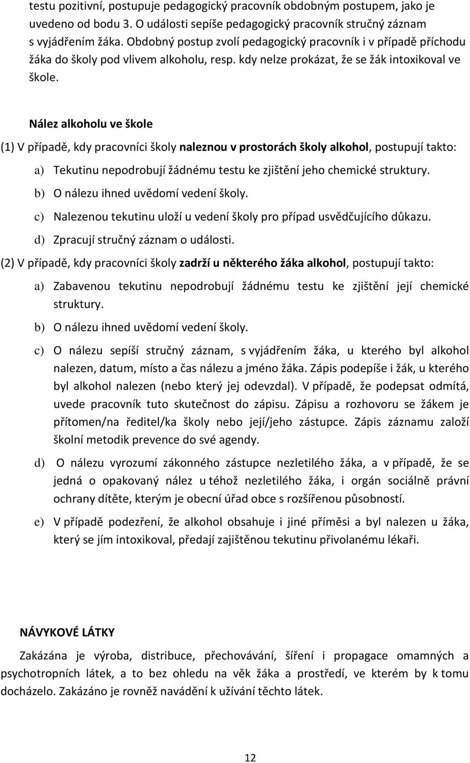 Nález alkoholu ve škole (1) V případě, kdy pracovníci školy naleznou v prostorách školy alkohol, postupují takto: a) Tekutinu nepodrobují žádnému testu ke zjištění jeho chemické struktury.