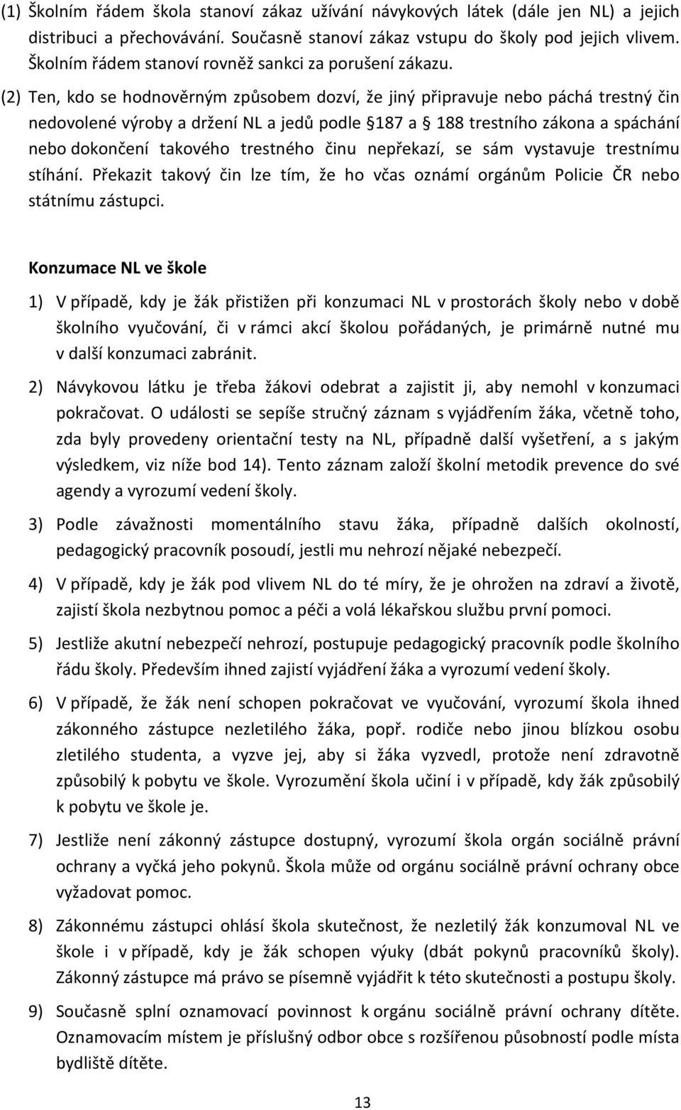 (2) Ten, kdo se hodnověrným způsobem dozví, že jiný připravuje nebo páchá trestný čin nedovolené výroby a držení NL a jedů podle 187 a 188 trestního zákona a spáchání nebo dokončení takového