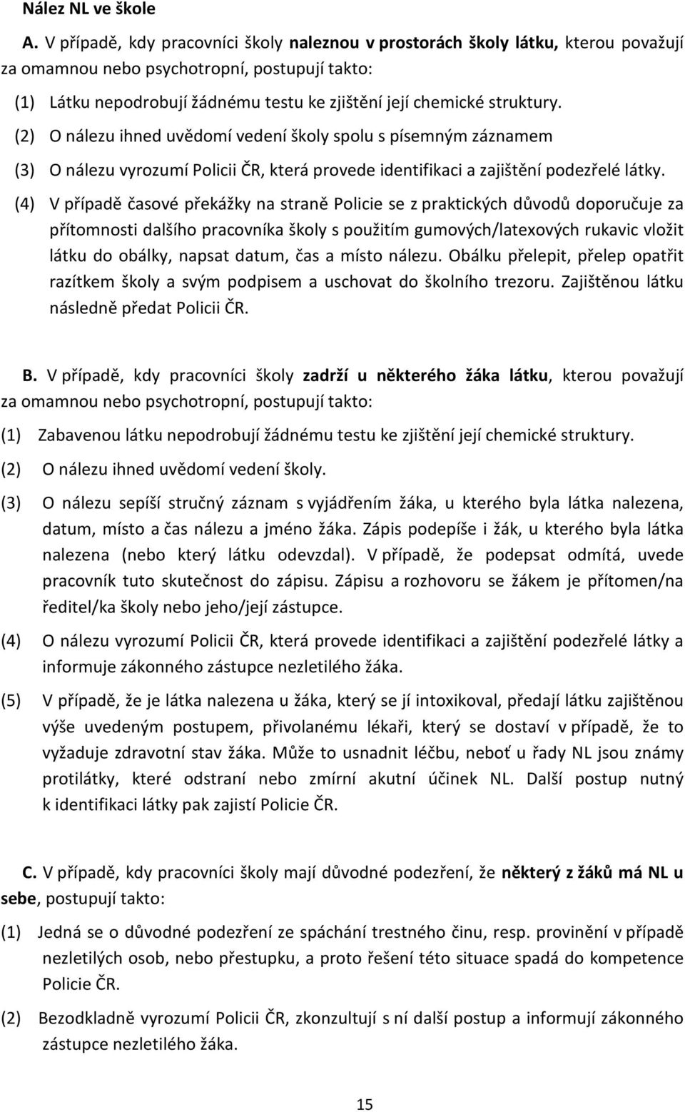 struktury. (2) O nálezu ihned uvědomí vedení školy spolu s písemným záznamem (3) O nálezu vyrozumí Policii ČR, která provede identifikaci a zajištění podezřelé látky.