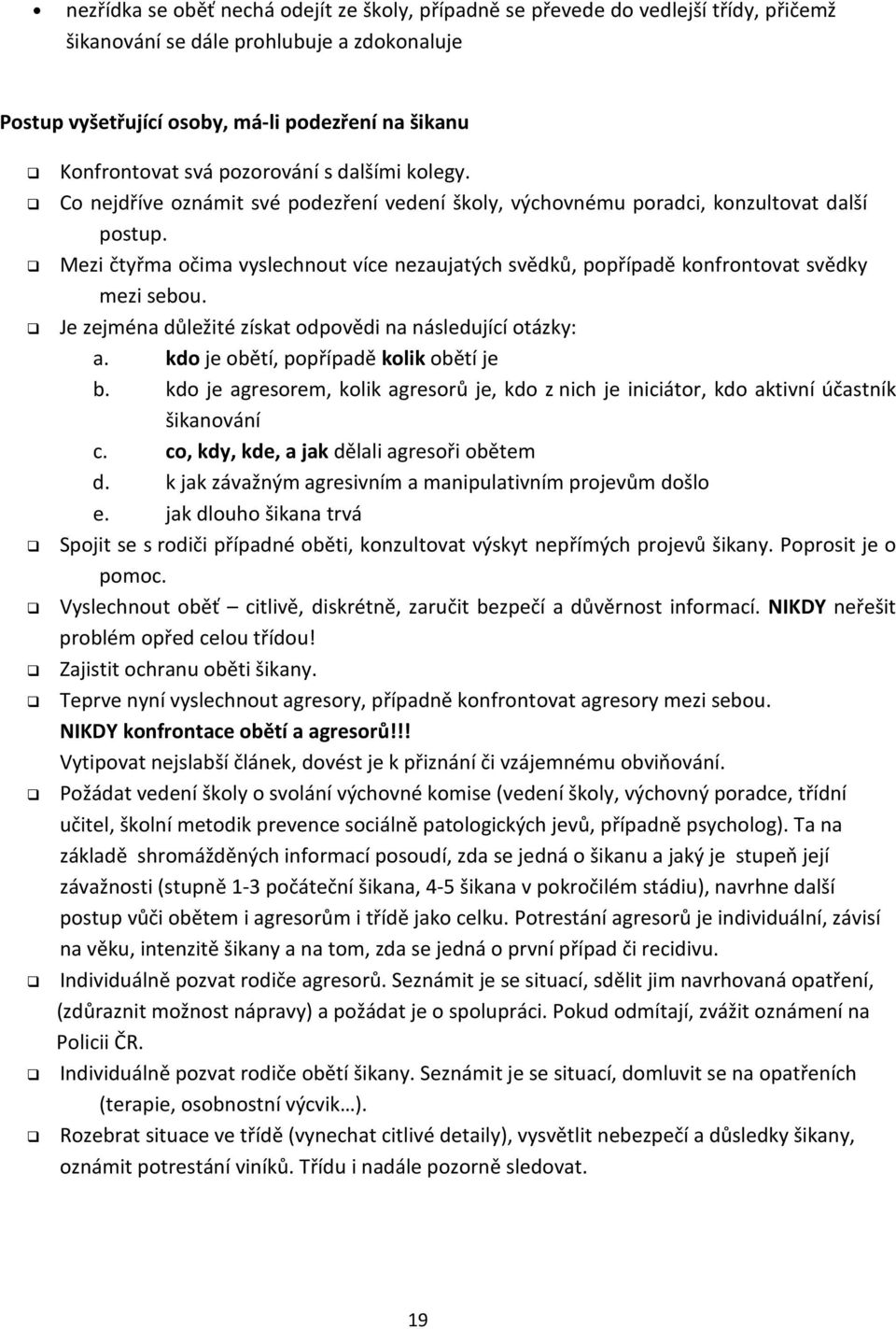 Mezi čtyřma očima vyslechnout více nezaujatých svědků, popřípadě konfrontovat svědky mezi sebou. Je zejména důležité získat odpovědi na následující otázky: a. kdo je obětí, popřípadě kolik obětí je b.