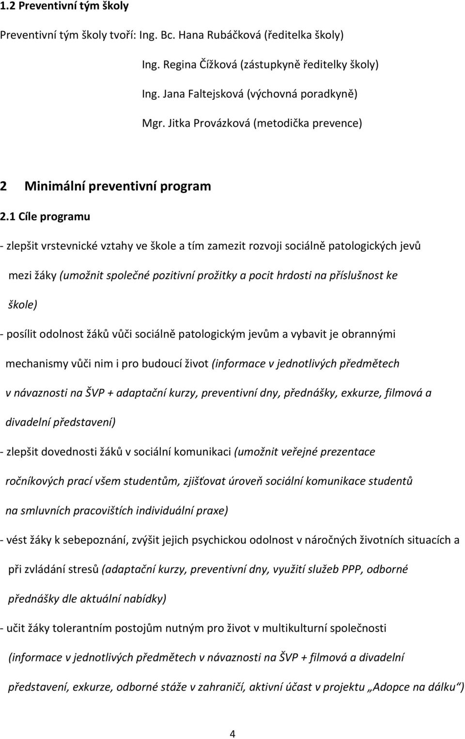 1 Cíle programu - zlepšit vrstevnické vztahy ve škole a tím zamezit rozvoji sociálně patologických jevů mezi žáky (umožnit společné pozitivní prožitky a pocit hrdosti na příslušnost ke škole) -