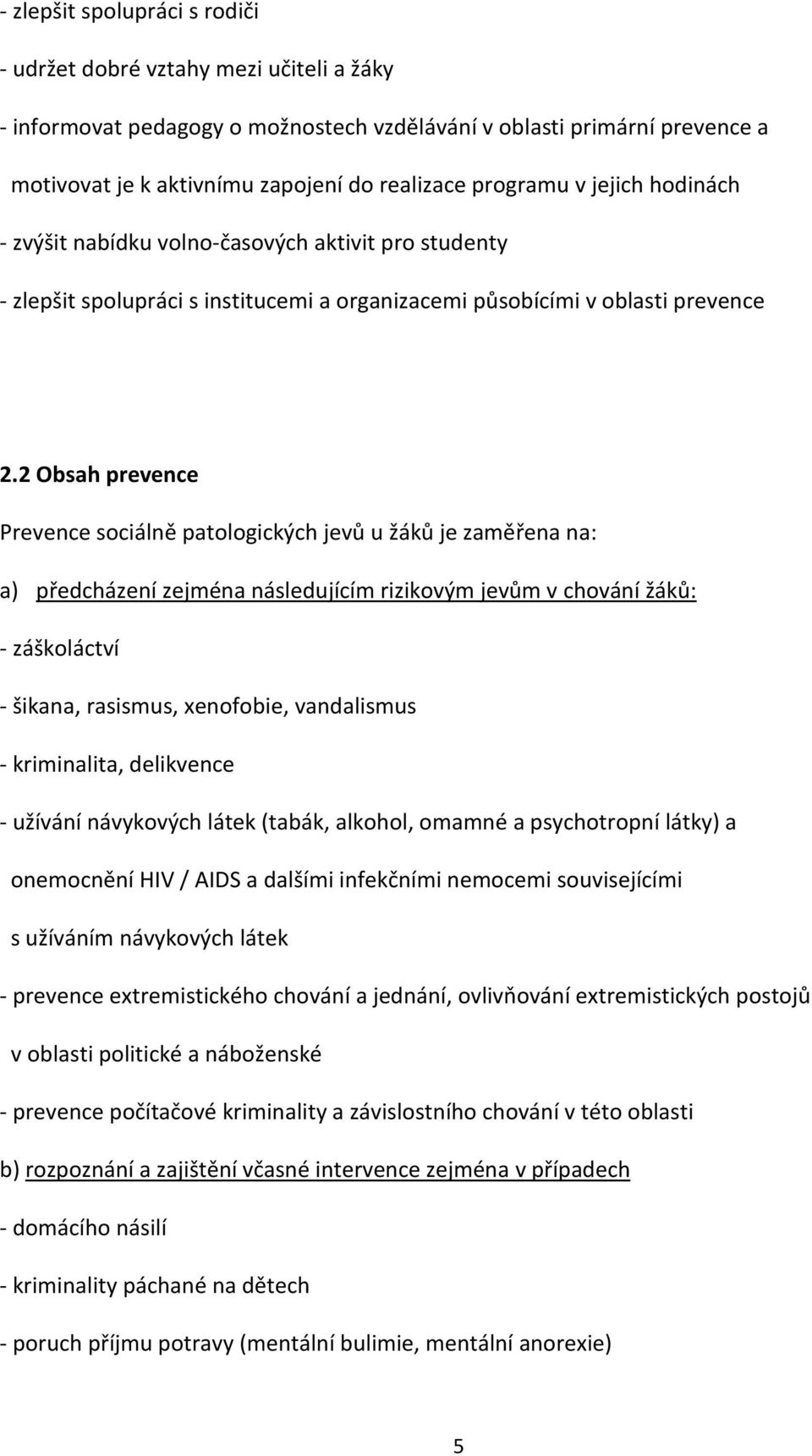 2 Obsah prevence Prevence sociálně patologických jevů u žáků je zaměřena na: a) předcházení zejména následujícím rizikovým jevům v chování žáků: - záškoláctví - šikana, rasismus, xenofobie,