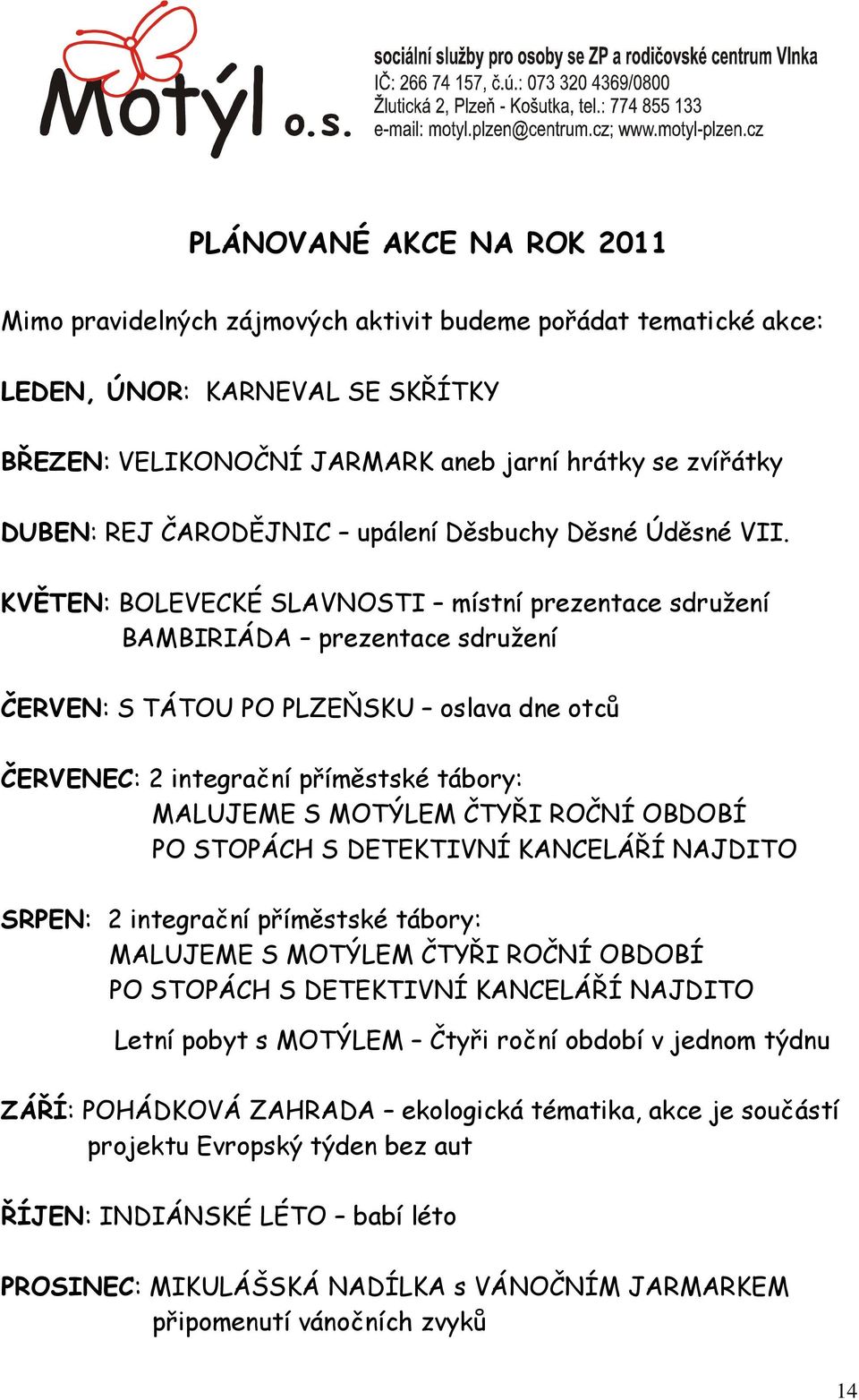 KVĚTEN: BOLEVECKÉ SLAVNOSTI místní prezentace sdruţení BAMBIRIÁDA prezentace sdruţení ČERVEN: S TÁTOU PO PLZEŇSKU oslava dne otců ČERVENEC: 2 integrační příměstské tábory: MALUJEME S MOTÝLEM ČTYŘI