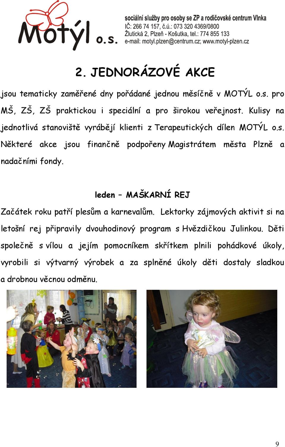 leden MAŠKARNÍ REJ Začátek roku patří plesům a karnevalům. Lektorky zájmových aktivit si na letošní rej připravily dvouhodinový program s Hvězdičkou Julinkou.