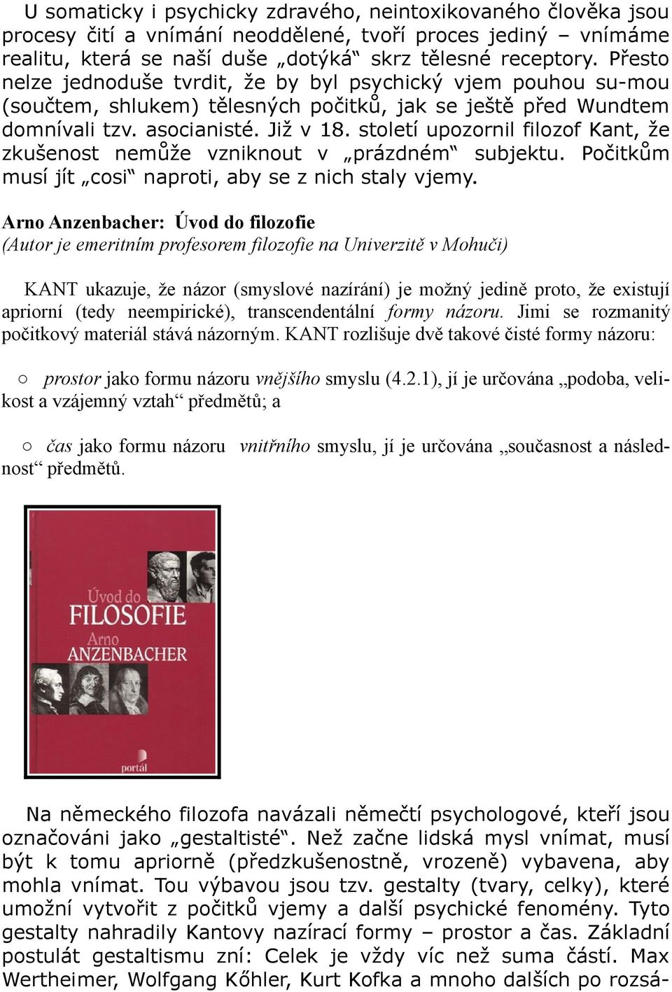 století upozornil filozof Kant, že zkušenost nemůže vzniknout v prázdném subjektu. Počitkům musí jít cosi naproti, aby se z nich staly vjemy.