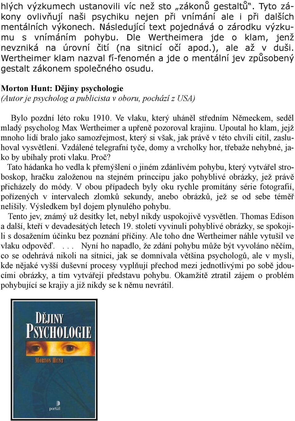 Wertheimer klam nazval fí-fenomén a jde o mentální jev způsobený gestalt zákonem společného osudu.