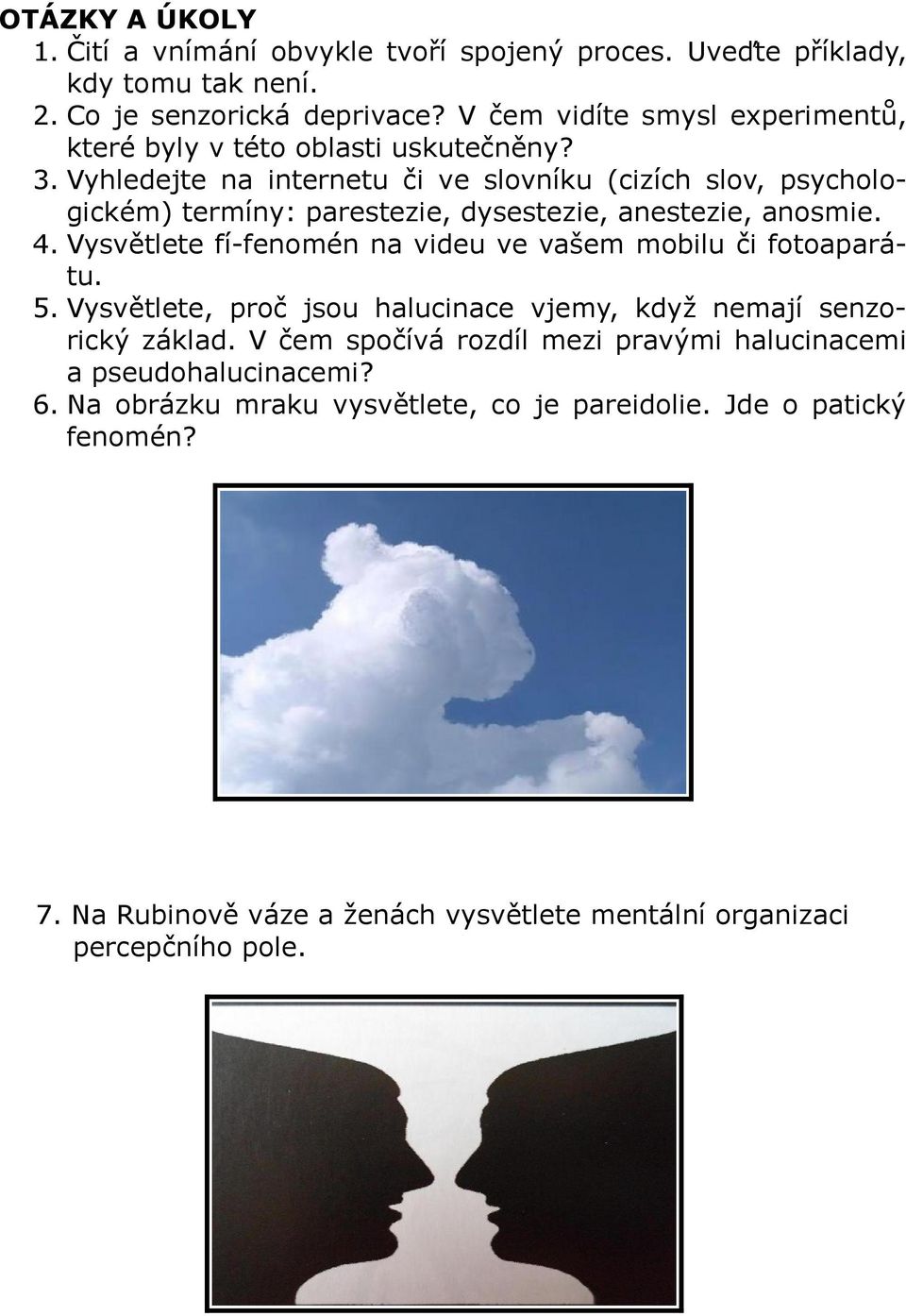 Vyhledejte na internetu či ve slovníku (cizích slov, psychologickém) termíny: parestezie, dysestezie, anestezie, anosmie. 4.