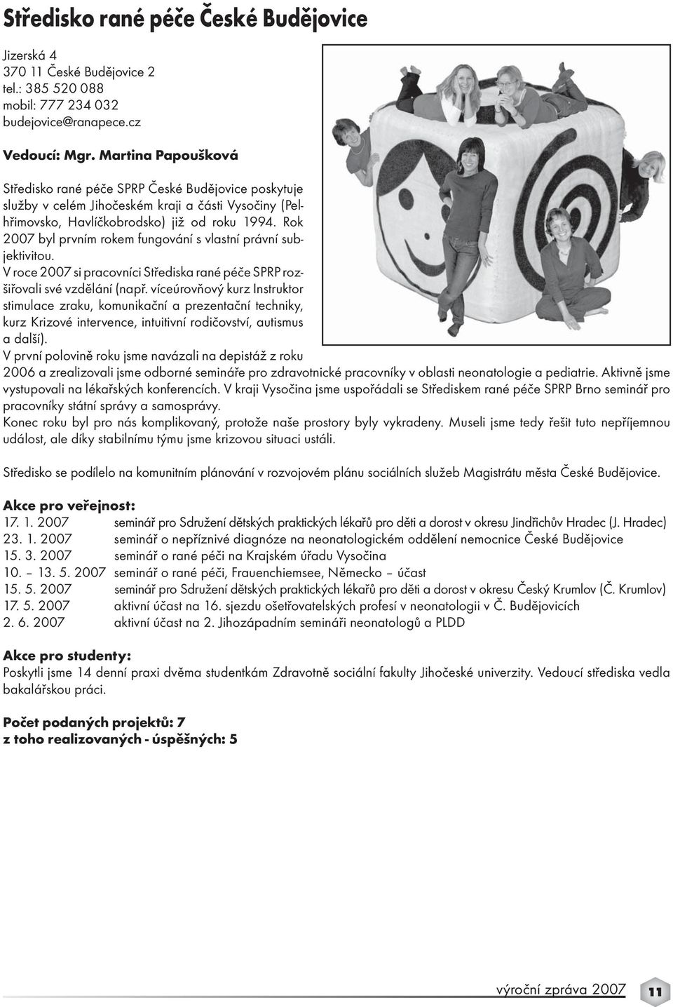 Rok 2007 byl prvním rokem fungování s vlastní právní subjektivitou. V roce 2007 si pracovníci Střediska rané péče SPRP rozšiřovali své vzdělání (např.
