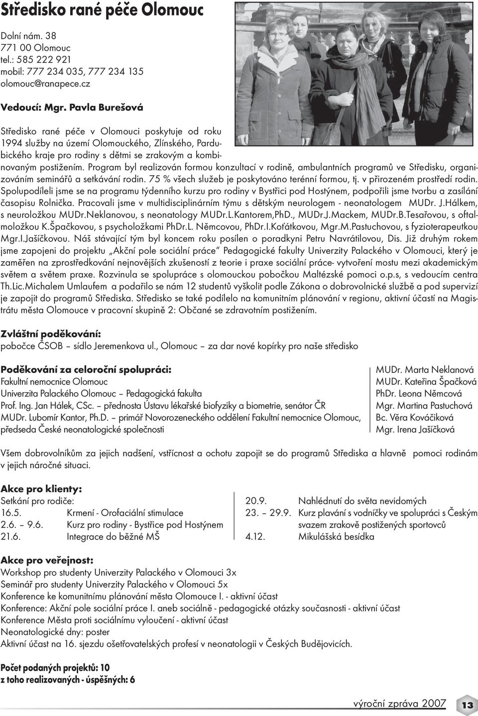 Program byl realizován formou konzultací v rodině, ambulantních programů ve Středisku, organizováním seminářů a setkávání rodin. 75 % všech služeb je poskytováno terénní formou, tj.