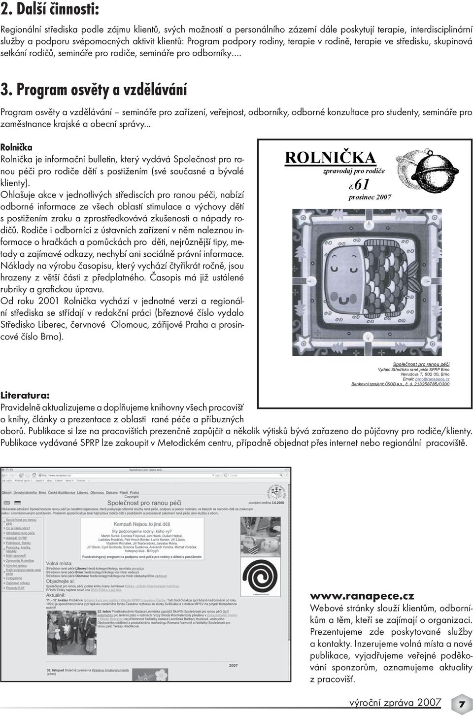 Program osvěty a vzdělávání Program osvěty a vzdělávání semináře pro zařízení, veřejnost, odborníky, odborné konzultace pro studenty, semináře pro zaměstnance krajské a obecní správy.