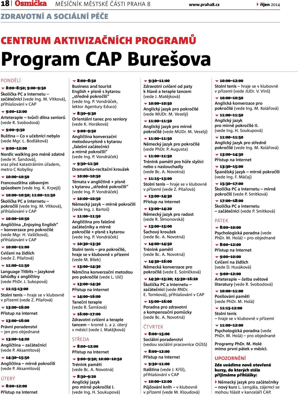 Vítková), přihlašování v CAP 9:00 12:00 Arteterapie tvůrčí dílna seniorů (vede R. Svobodová) 9:00 9:50 Ruština Co v učebnici nebylo (vede Mgr. L.