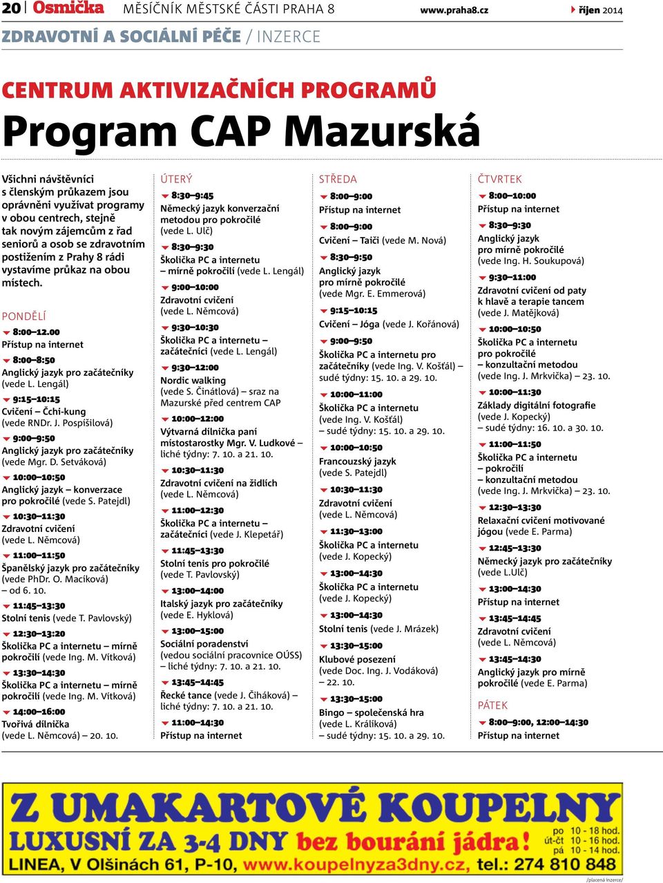 tak novým zájemcům z řad seniorů a osob se zdravotním postižením z Prahy 8 rádi vystavíme průkaz na obou místech. Pondělí 8:00 12.