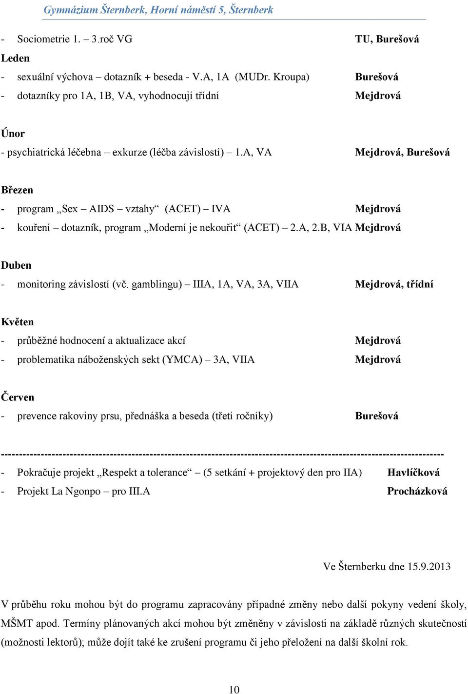 A, VA Mejdrová, Burešová Březen - program Sex AIDS vztahy (ACET) IVA Mejdrová - kouření dotazník, program Moderní je nekouřit (ACET) 2.A, 2.B, VIA Mejdrová Duben - monitoring závislostí (vč.