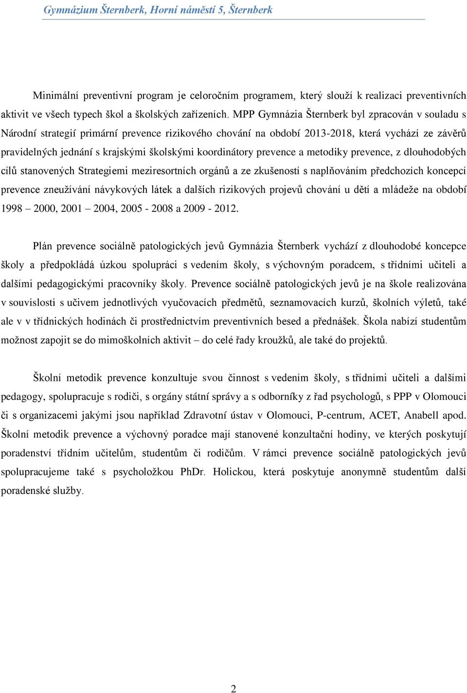 koordinátory prevence a metodiky prevence, z dlouhodobých cílů stanovených Strategiemi meziresortních orgánů a ze zkušeností s naplňováním předchozích koncepcí prevence zneužívání návykových látek a