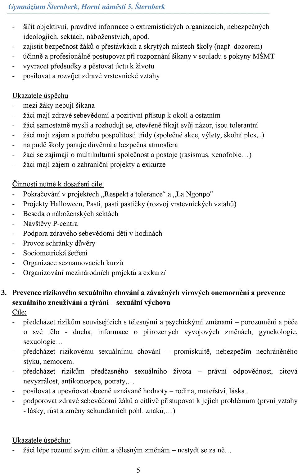 úspěchu - mezi žáky nebují šikana - žáci mají zdravé sebevědomí a pozitivní přístup k okolí a ostatním - žáci samostatně myslí a rozhodují se, otevřeně říkají svůj názor, jsou tolerantní - žáci mají