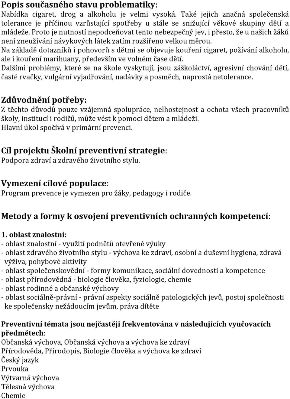 Proto je nutností nepodceňovat tento nebezpečný jev, i přesto, že u našich žáků není zneužívání návykových látek zatím rozšířeno velkou měrou.