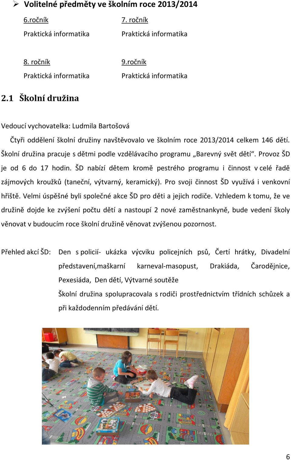 Školní družina pracuje s dětmi podle vzdělávacího programu Barevný svět dětí. Provoz ŠD je od 6 do 17 hodin.