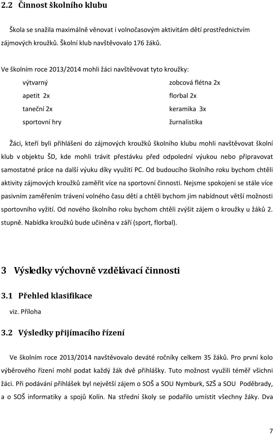 zájmových kroužků školního klubu mohli navštěvovat školní klub v objektu ŠD, kde mohli trávit přestávku před odpolední výukou nebo připravovat samostatné práce na další výuku díky využití PC.