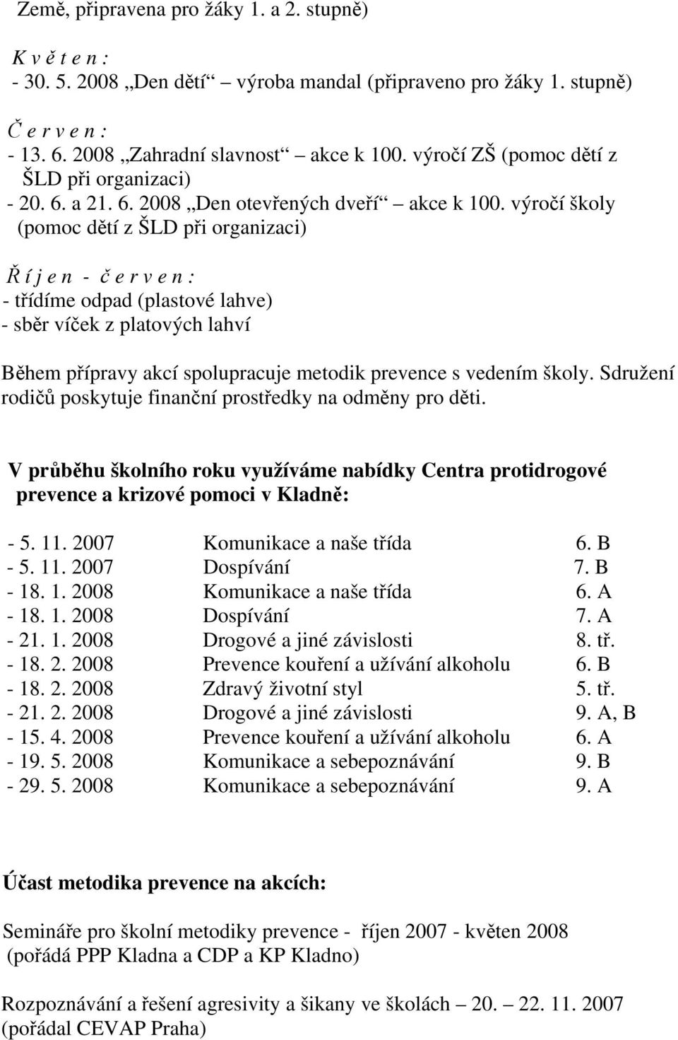 výročí školy (pomoc dětí z ŠLD při organizaci) Ř í j e n - č e r v e n : - třídíme odpad (plastové lahve) - sběr víček z platových lahví Během přípravy akcí spolupracuje metodik prevence s vedením