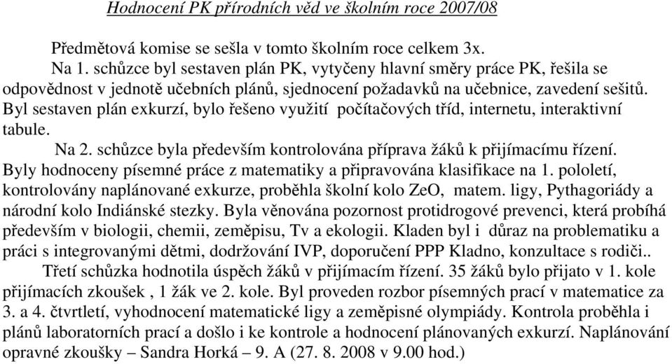 Byl sestaven plán exkurzí, bylo řešeno využití počítačových tříd, internetu, interaktivní tabule. Na 2. schůzce byla především kontrolována příprava žáků k přijímacímu řízení.