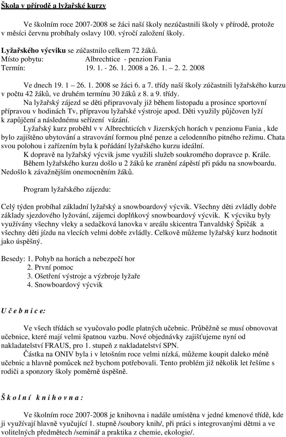 třídy naší školy zúčastnili lyžařského kurzu v počtu 42 žáků, ve druhém termínu 30 žáků z 8. a 9. třídy.