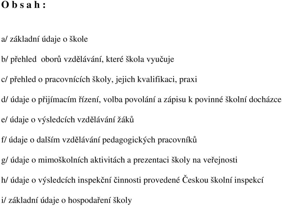 výsledcích vzdělávání žáků f/ údaje o dalším vzdělávání pedagogických pracovníků g/ údaje o mimoškolních aktivitách a