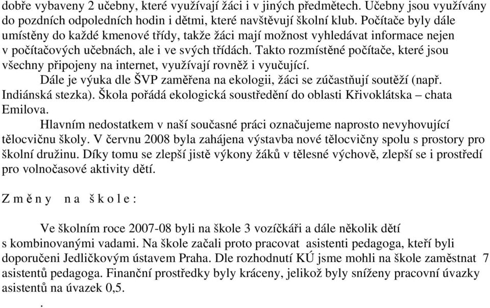 Takto rozmístěné počítače, které jsou všechny připojeny na internet, využívají rovněž i vyučující. Dále je výuka dle ŠVP zaměřena na ekologii, žáci se zúčastňují soutěží (např. Indiánská stezka).