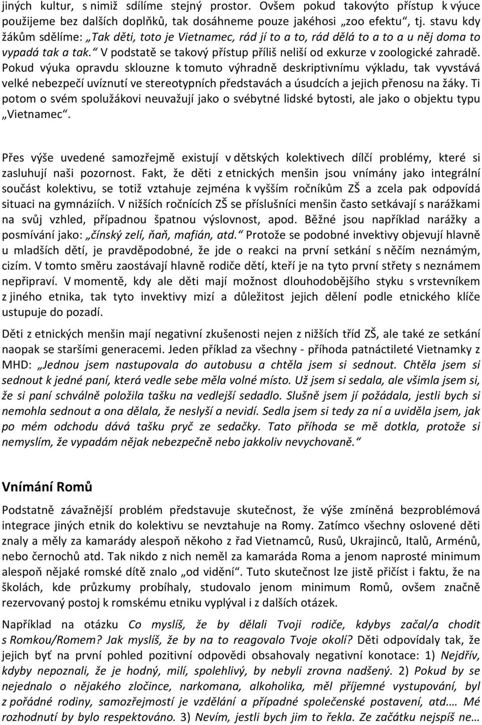 Pokud výuka opravdu sklouzne k tomuto výhradně deskriptivnímu výkladu, tak vyvstává velké nebezpečí uvíznutí ve stereotypních představách a úsudcích a jejich přenosu na žáky.