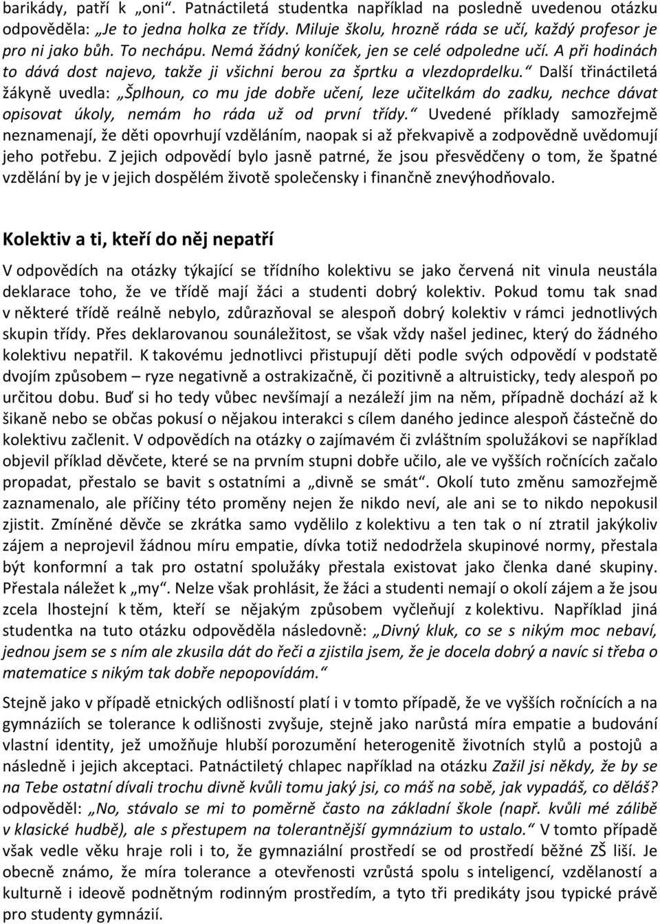 Další třináctiletá žákyně uvedla: Šplhoun, co mu jde dobře učení, leze učitelkám do zadku, nechce dávat opisovat úkoly, nemám ho ráda už od první třídy.