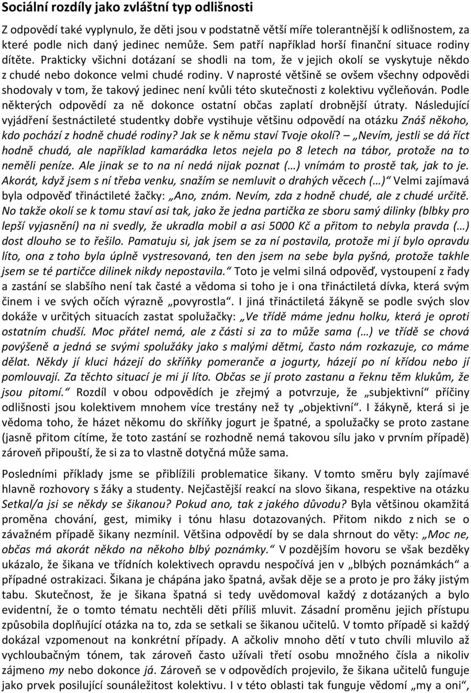 V naprosté většině se ovšem všechny odpovědi shodovaly v tom, že takový jedinec není kvůli této skutečnosti z kolektivu vyčleňován.