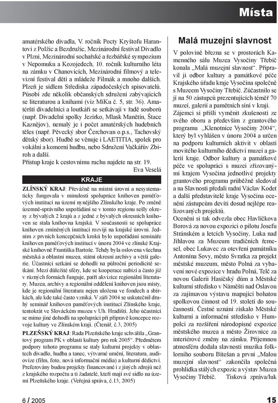 Působí zde několik občanských sdružení zabývajících se literaturou a knihami (viz MíKu č. 5, str. 36). Amatérští divadelníci a loutkáři se setkávají v řadě souborů (např.