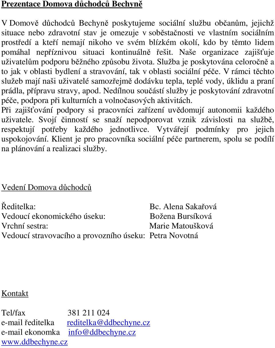 Služba je poskytována celoročně a to jak v oblasti bydlení a stravování, tak v oblasti sociální péče.