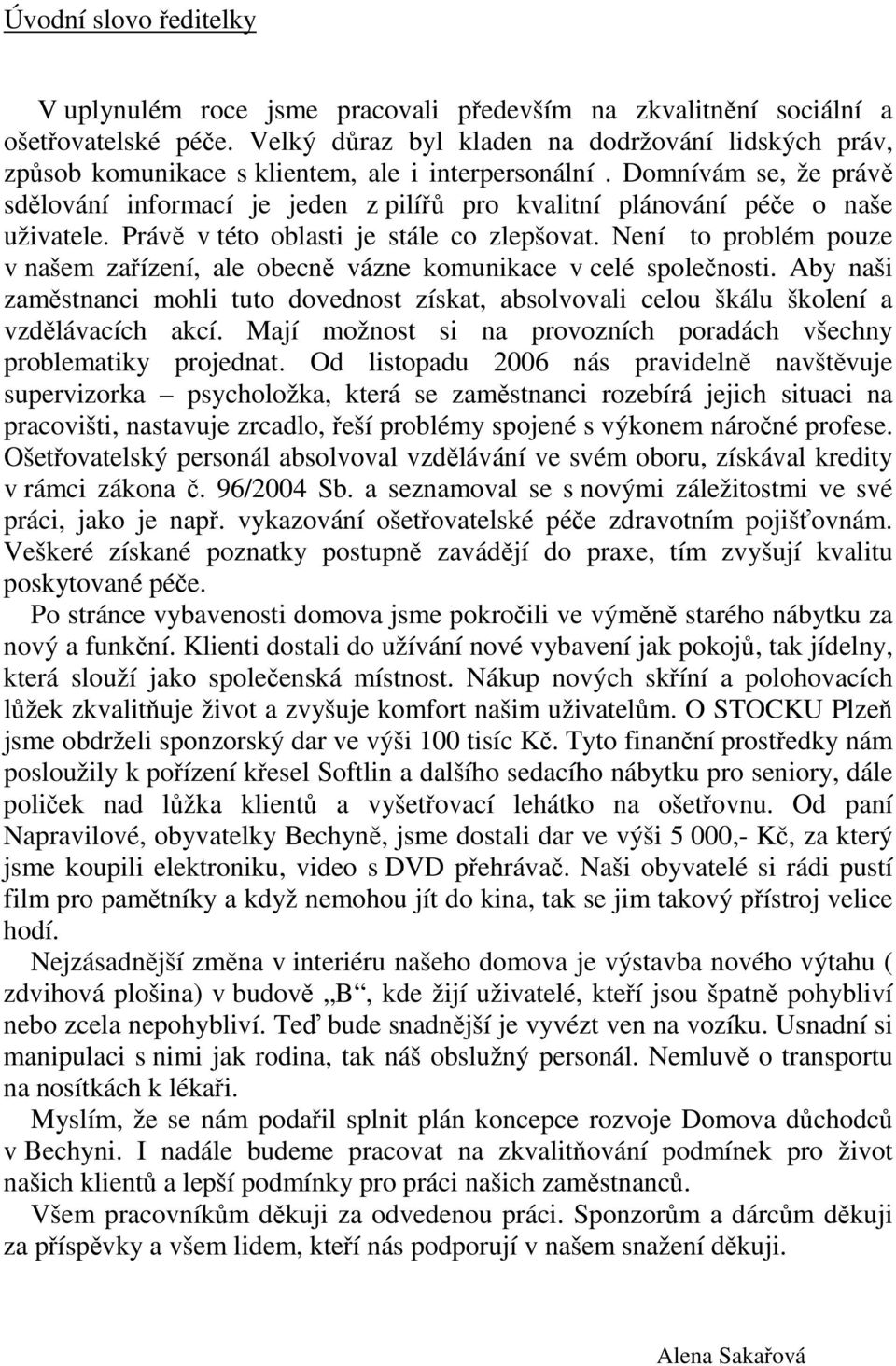 Domnívám se, že právě sdělování informací je jeden z pilířů pro kvalitní plánování péče o naše uživatele. Právě v této oblasti je stále co zlepšovat.