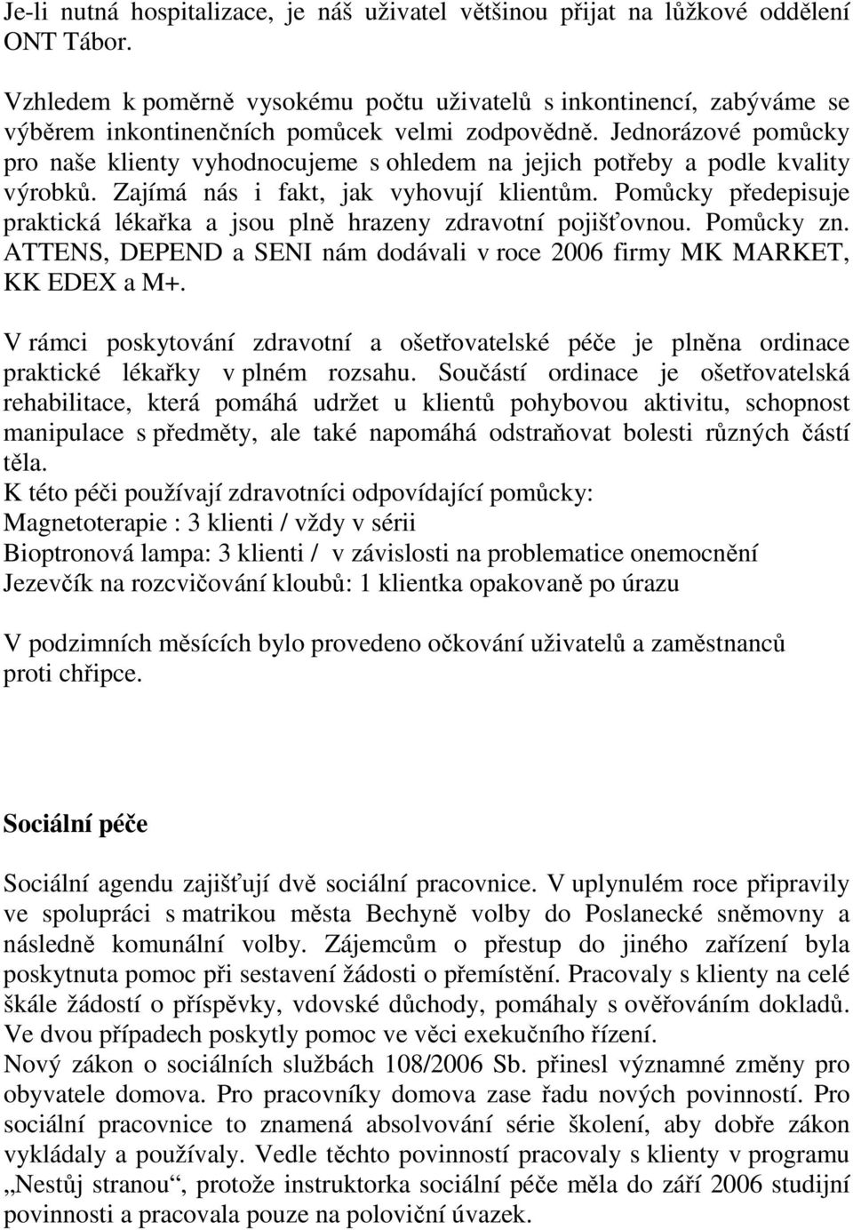 Jednorázové pomůcky pro naše klienty vyhodnocujeme s ohledem na jejich potřeby a podle kvality výrobků. Zajímá nás i fakt, jak vyhovují klientům.