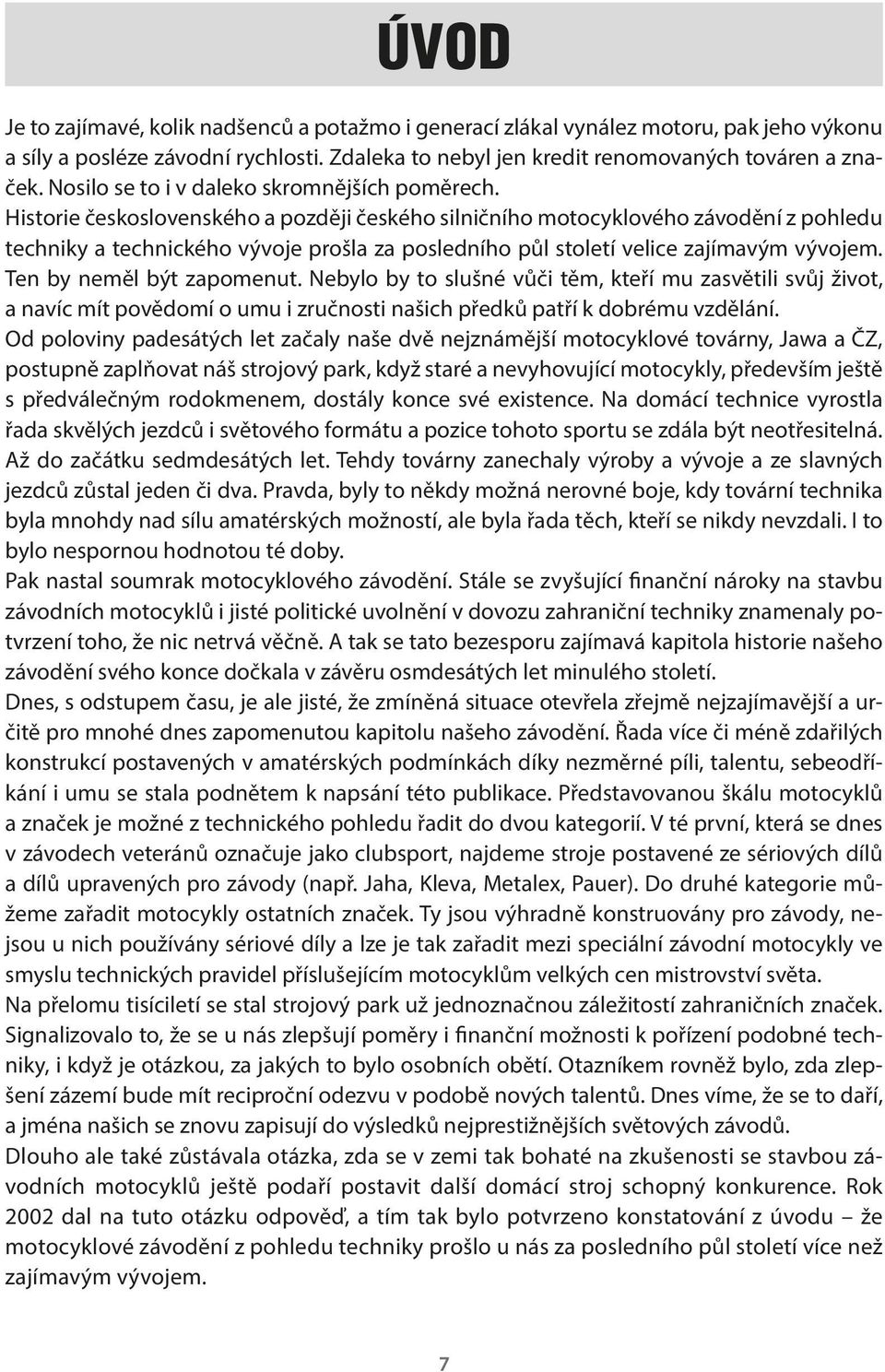 Historie československého a později českého silničního motocyklového závodění z pohledu techniky a technického vývoje prošla za posledního půl století velice zajímavým vývojem.