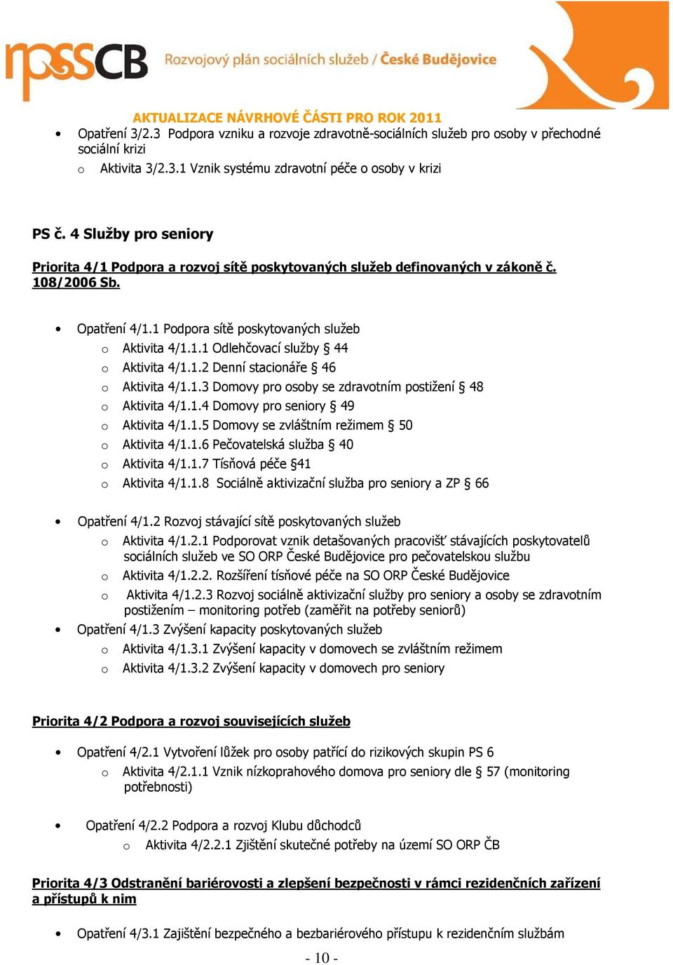 1.2 Denní stacionáře 46 o Aktivita 4/1.1.3 Domovy pro osoby se zdravotním postižení 48 o Aktivita 4/1.1.4 Domovy pro seniory 49 o Aktivita 4/1.1.5 Domovy se zvláštním režimem 50 o Aktivita 4/1.1.6 Pečovatelská služba 40 o Aktivita 4/1.