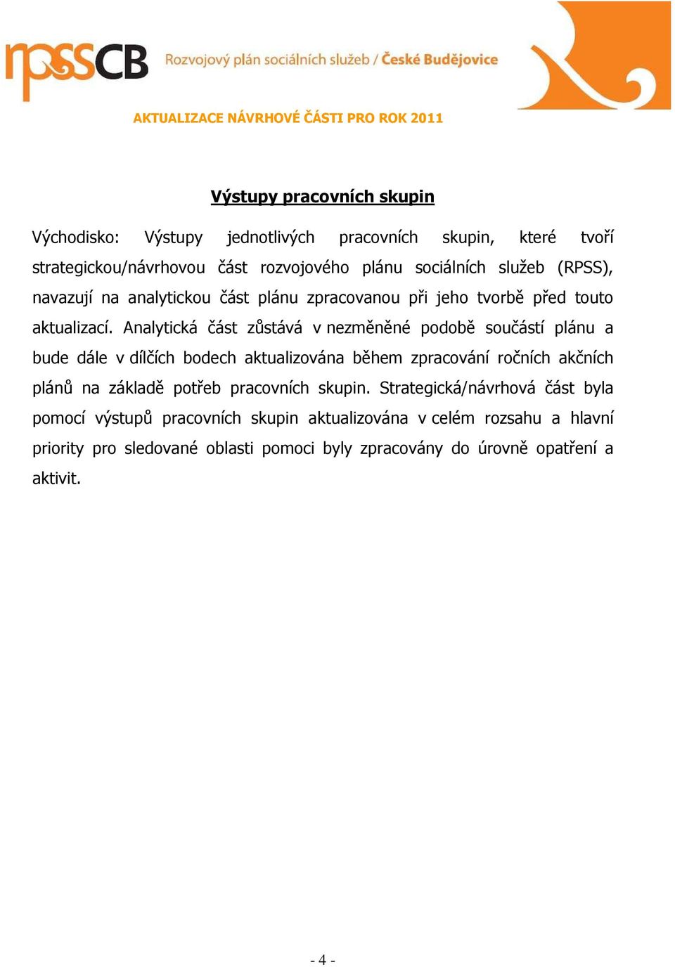 Analytická část zůstává v nezměněné podobě součástí plánu a bude dále v dílčích bodech aktualizována během zpracování ročních akčních plánů na základě