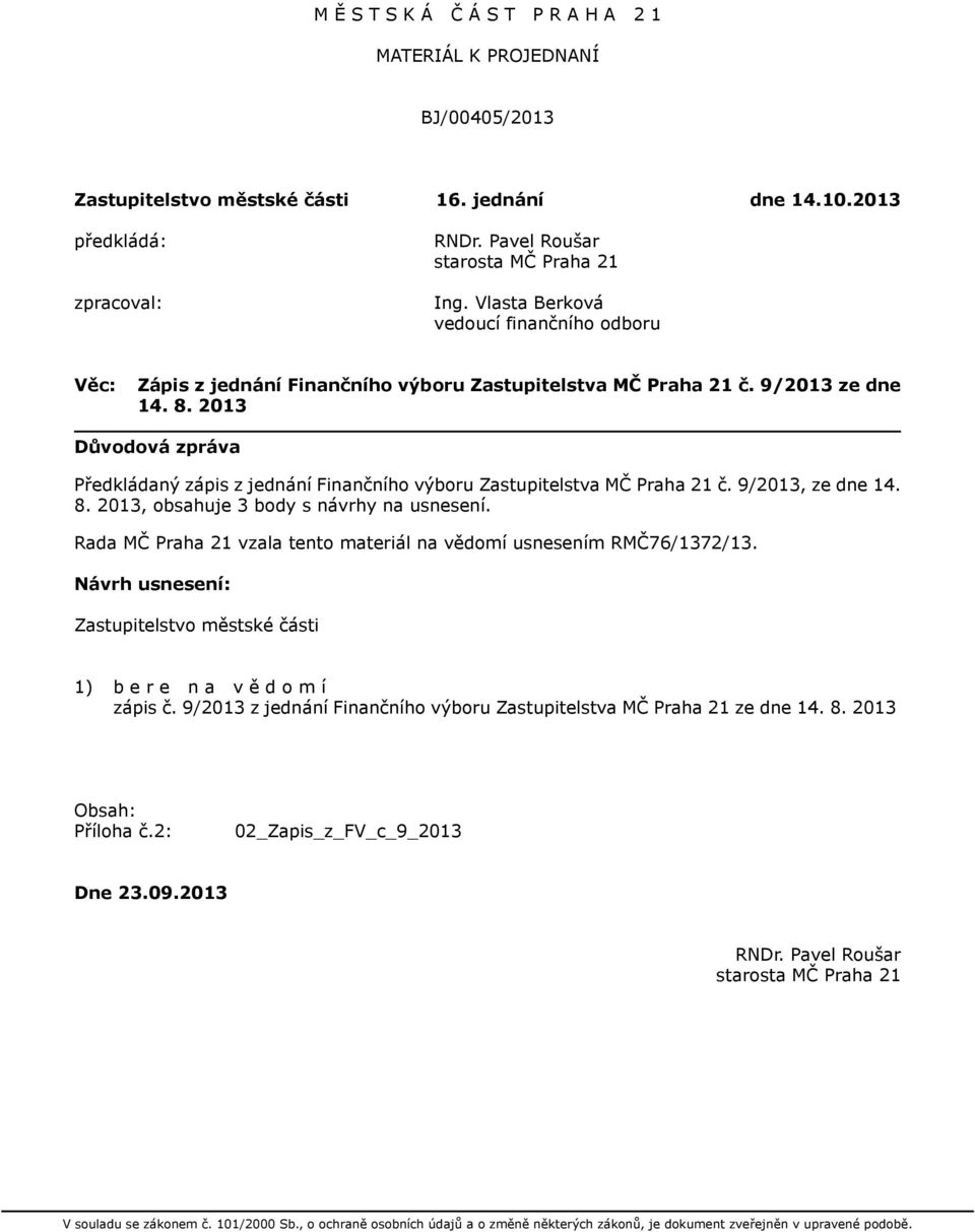 2013 Důvodová zpráva Předkládaný zápis z jednání Finančního výboru Zastupitelstva MČ Praha 21 č. 9/2013, ze dne 14. 8. 2013, obsahuje 3 body s návrhy na usnesení.