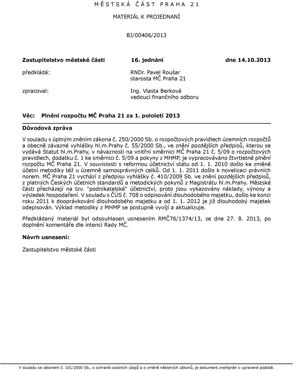 o rozpočtových pravidlech územních rozpočtů a obecně závazné vyhlášky hl.m.prahy č. 55/2000 Sb., ve znění pozdějších předpisů, kterou se vydává Statut hl.m.prahy, v návaznosti na vnitřní směrnici MČ Praha 21 č.