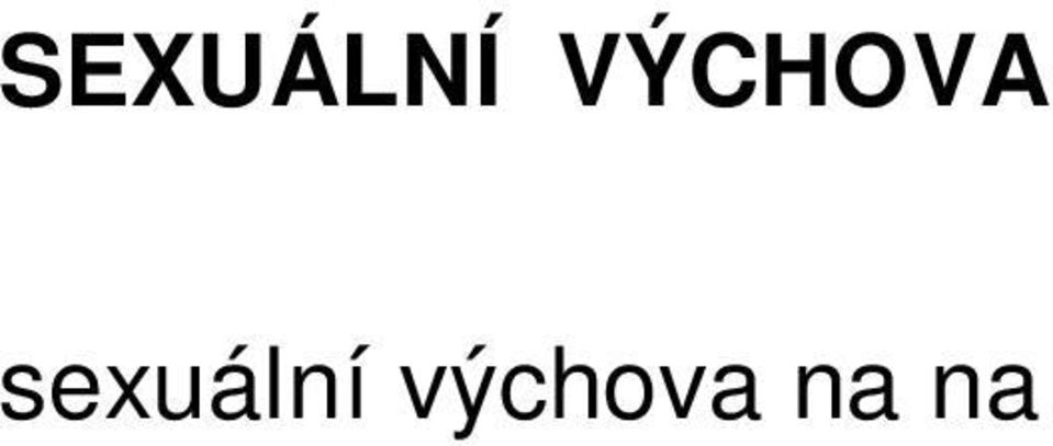 etickým normám spole nosti) pedagogicko-didaktické a osobnostn zku enostní hledisko (získávání vzorc chování v r zných situacích b ného ivota) áci jsou s problematikou sexuální výchovy a ochrany