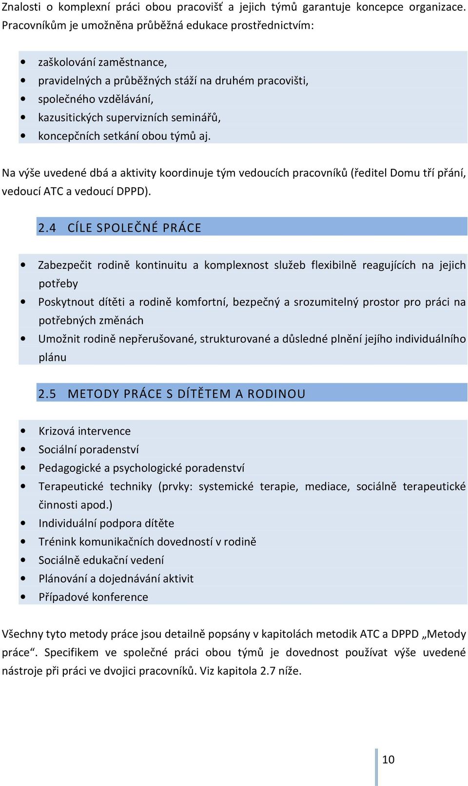 koncepčních setkání obou týmů aj. Na výše uvedené dbá a aktivity koordinuje tým vedoucích pracovníků (ředitel Domu tří přání, vedoucí ATC a vedoucí DPPD). 2.