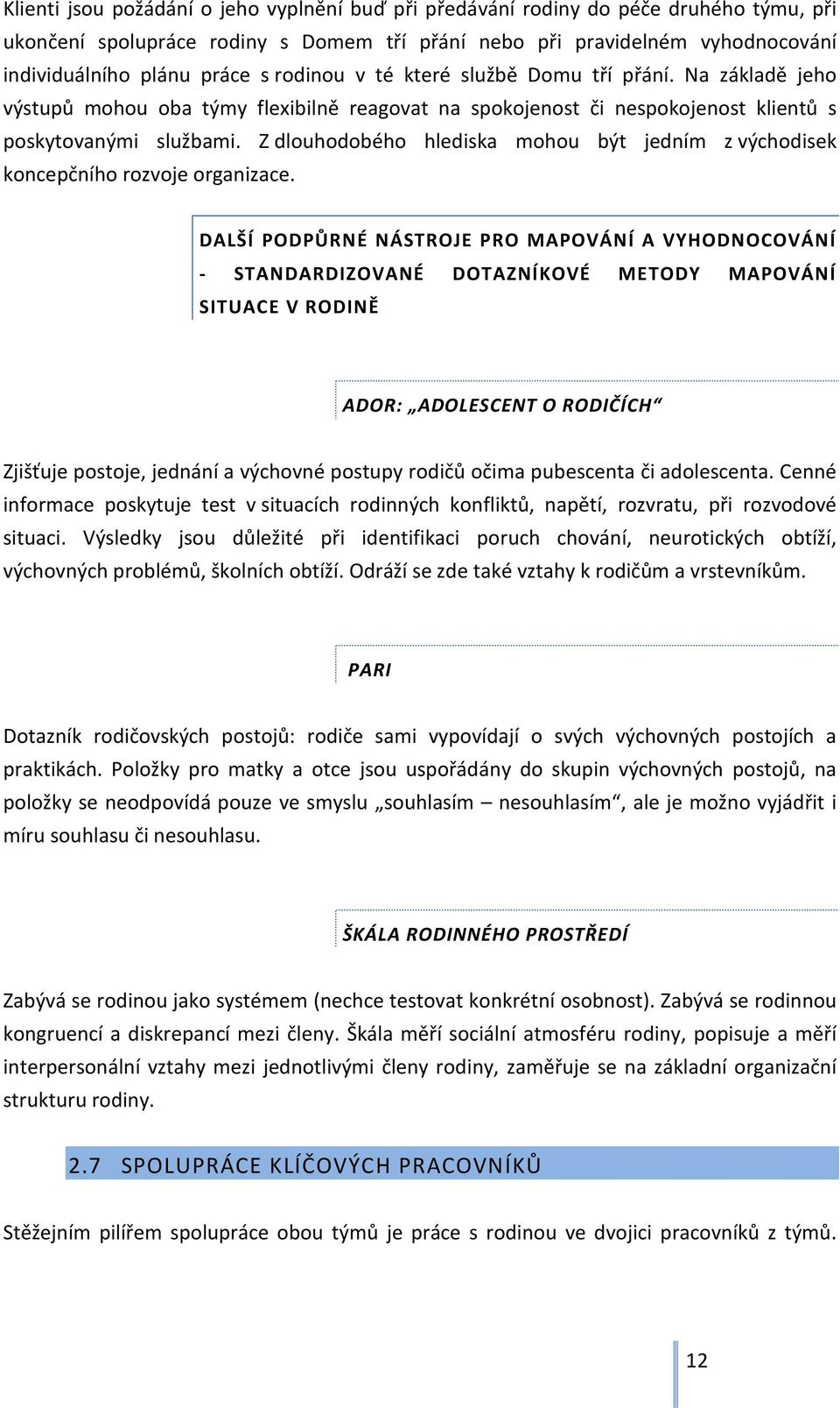 Z dlouhodobého hlediska mohou být jedním z východisek koncepčního rozvoje organizace.