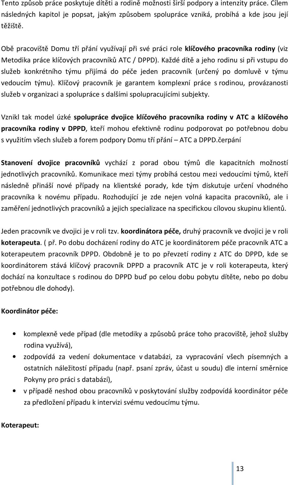 Každé dítě a jeho rodinu si při vstupu do služeb konkrétního týmu přijímá do péče jeden pracovník (určený po domluvě v týmu vedoucím týmu).